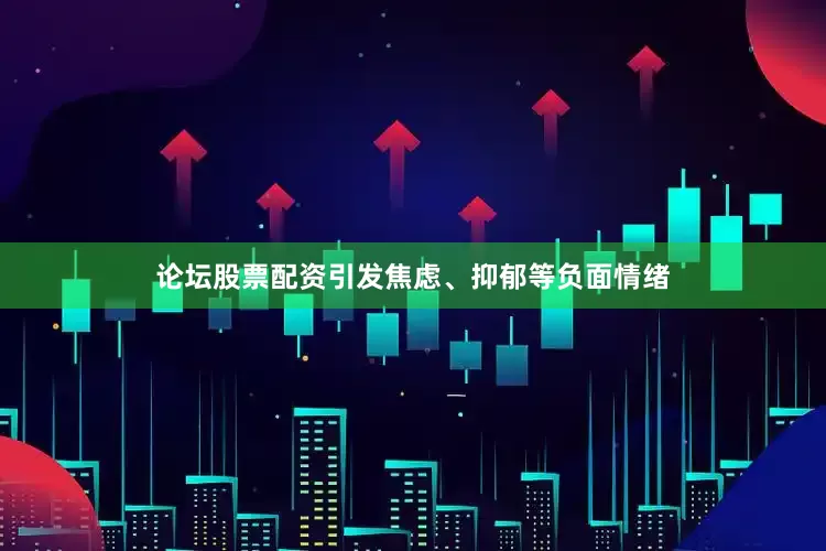 论坛股票配资引发焦虑、抑郁等负面情绪
