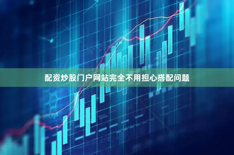 配资炒股门户网站完全不用担心搭配问题