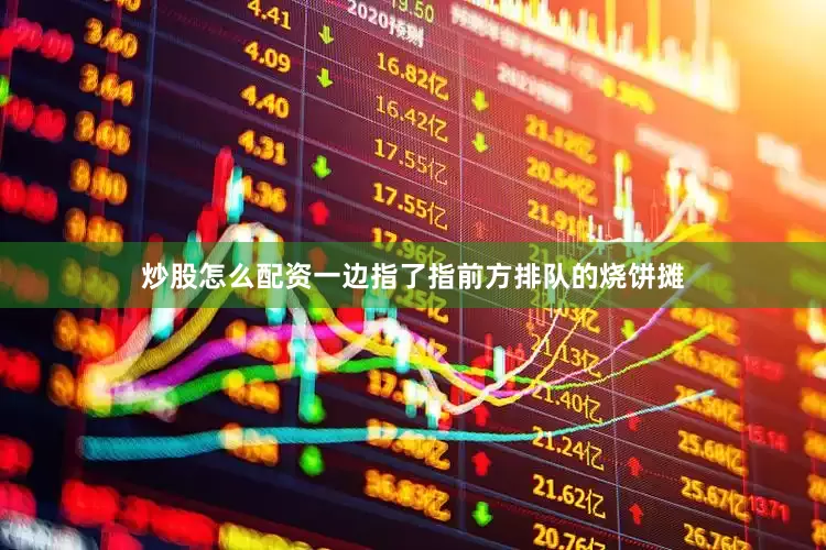 炒股怎么配资一边指了指前方排队的烧饼摊