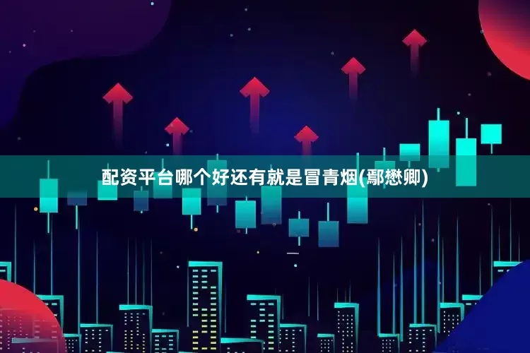 配资平台哪个好还有就是冒青烟(鄢懋卿)